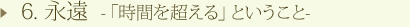 6. 永遠 ―「時間を超える」ということ―