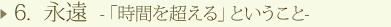 6. 永遠 ―「時間を超える」ということ―