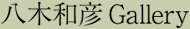 八木和彦 Gallery